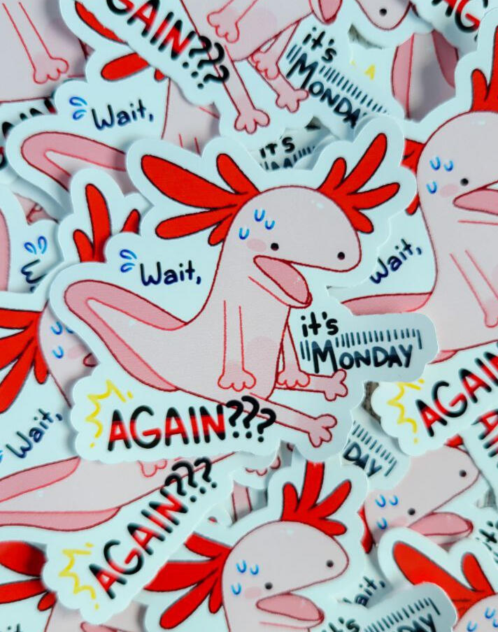 A dazed and confused axolotl sitting. The phrase says, "Wait, it's Monday AGAIN???"